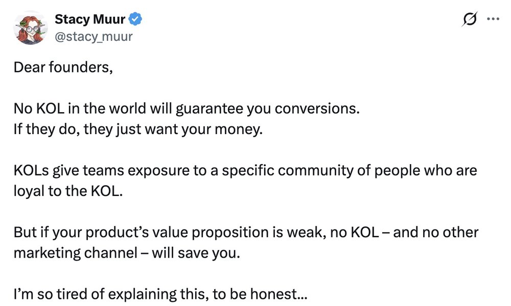 Stacy Muur on X: "Dear founders, No KOL in the world will guarantee you conversions. If they do, they just want your money. KOLs give teams exposure to a specific community of people who are loyal to the KOL. But if your product's value proposition is weak, no KOL and no other marketing channel will save you. I'm so tired of explaining this, to be honest..."